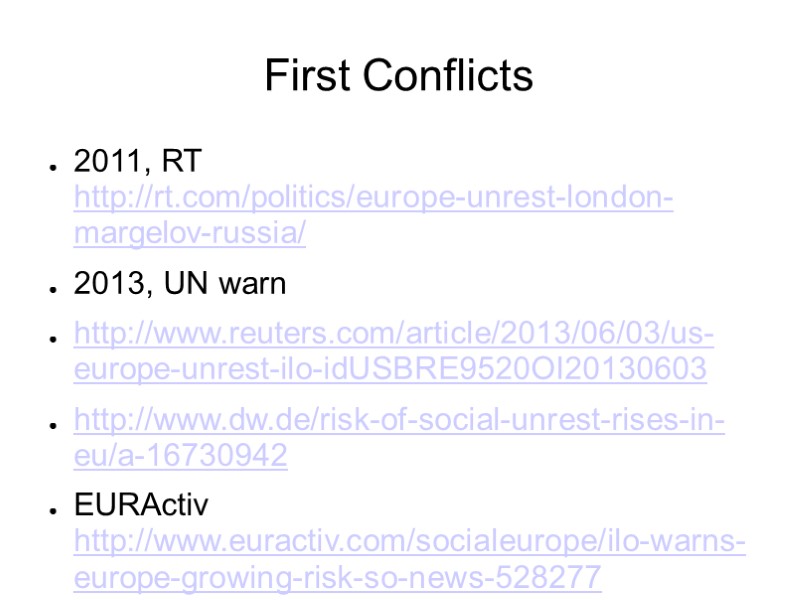 First Conflicts 2011, RT http://rt.com/politics/europe-unrest-london-margelov-russia/ 2013, UN warn http://www.reuters.com/article/2013/06/03/us-europe-unrest-ilo-idUSBRE9520OI20130603 http://www.dw.de/risk-of-social-unrest-rises-in-eu/a-16730942 EURActiv http://www.euractiv.com/socialeurope/ilo-warns-europe-growing-risk-so-news-528277